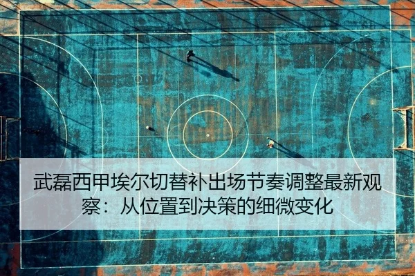wu-lei-xi-jia-ai-er-qie-ti-bu-chu-chang-jie-zou-tiao-zheng-zui-xin-guan-cha-cong-wei-zhi-dao-jue-ce-de-xi-wei-bian-hua-2-344.jpg
